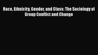 [Read] Race Ethnicity Gender and Class: The Sociology of Group Conflict and Change ebook textbooks