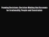 Read Framing Decisions: Decision-Making that Accounts for Irrationality People and Constraints