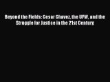 [PDF] Beyond the Fields: Cesar Chavez the UFW and the Struggle for Justice in the 21st Century