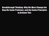 Read Breakthrough Thinking: Why We Must Change the Way We Solve Problems and the Seven Principles