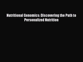 Read Nutritional Genomics: Discovering the Path to Personalized Nutrition Ebook Free