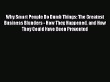 Read Why Smart People Do Dumb Things: The Greatest Business Blunders - How They Happened and