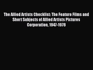 Read Books The Allied Artists Checklist: The Feature Films and Short Subjects of Allied Artists