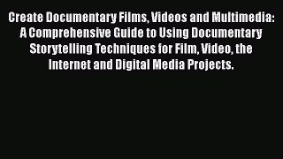 Read Books Create Documentary Films Videos and Multimedia: A Comprehensive Guide to Using Documentary