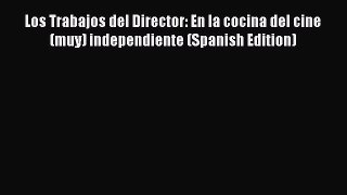 Read Books Los Trabajos del Director: En la cocina del cine (muy) independiente (Spanish Edition)