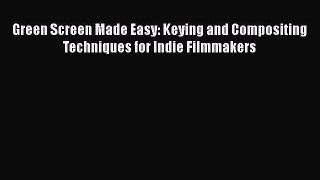 Read Books Green Screen Made Easy: Keying and Compositing Techniques for Indie Filmmakers ebook