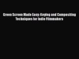 Read Books Green Screen Made Easy: Keying and Compositing Techniques for Indie Filmmakers ebook