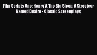 Download Books Film Scripts One: Henry V The Big Sleep A Streetcar Named Desire - Classic Screenplays