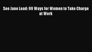 Download See Jane Lead: 99 Ways for Women to Take Charge at Work PDF Free