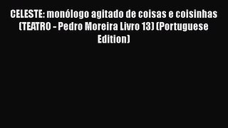 Download CELESTE: monólogo agitado de coisas e coisinhas (TEATRO - Pedro Moreira Livro 13)