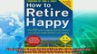 behold  How to Retire Happy Fourth Edition The 12 Most Important Decisions You Must Make Before