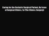 Read Caring for the Geriatric Surgical Patient An Issue of Surgical Clinics 1e (The Clinics: