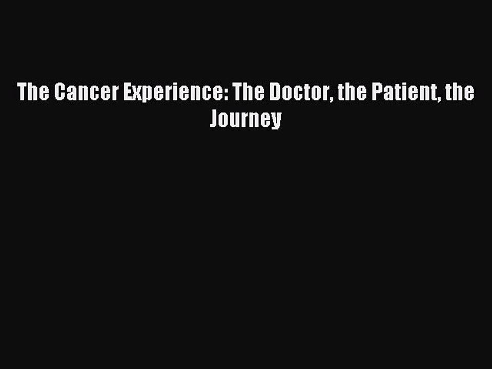 Download The Cancer Experience: The Doctor the Patient the Journey PDF Online