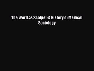 Download The Word As Scalpel: A History of Medical Sociology PDF Free