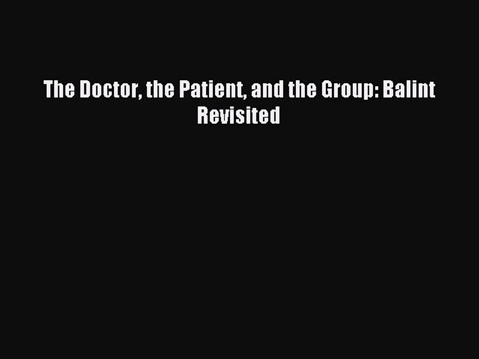 Download The Doctor the Patient and the Group: Balint Revisited Ebook Online