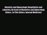 Read Obstetric and Gynecologic Hospitalists and Laborists An Issue of Obstetrics and Gynecology