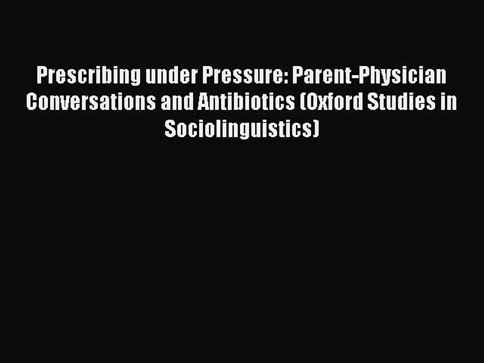 Read Prescribing under Pressure: Parent-Physician Conversations and Antibiotics (Oxford Studies