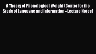 Read A Theory of Phonological Weight (Center for the Study of Language and Information - Lecture