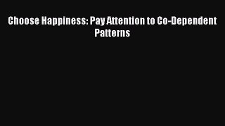 Read Choose Happiness: Pay Attention to Co-Dependent Patterns Ebook Free