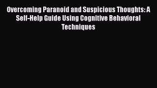 Read Overcoming Paranoid and Suspicious Thoughts: A Self-Help Guide Using Cognitive Behavioral