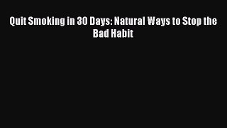 Read Quit Smoking in 30 Days: Natural Ways to Stop the Bad Habit Ebook Free