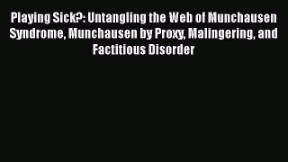 Read Playing Sick?: Untangling the Web of Munchausen Syndrome Munchausen by Proxy Malingering