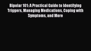 Read Bipolar 101: A Practical Guide to Identifying Triggers Managing Medications Coping with