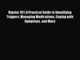 Read Bipolar 101: A Practical Guide to Identifying Triggers Managing Medications Coping with