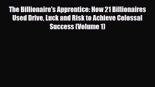 [PDF] The Billionaire's Apprentice: How 21 Billionaires Used Drive Luck and Risk to Achieve
