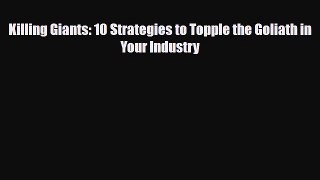 [PDF] Killing Giants: 10 Strategies to Topple the Goliath in Your Industry [Read] Full Ebook