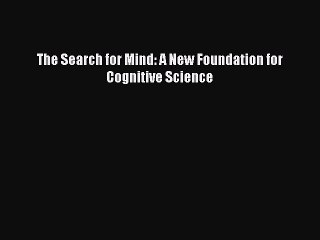 Read The Search for Mind: A New Foundation for Cognitive Science Ebook Free