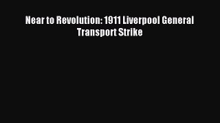 [PDF] Near to Revolution: 1911 Liverpool General Transport Strike Download Online