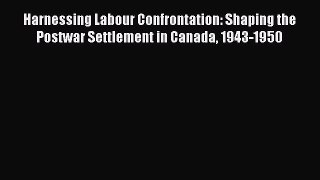 [PDF] Harnessing Labour Confrontation: Shaping the Postwar Settlement in Canada 1943-1950 Download