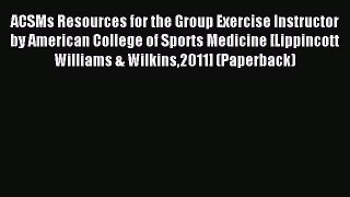 Download ACSMs Resources for the Group Exercise Instructor by American College of Sports Medicine