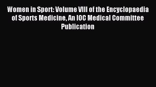 Read Women in Sport: Volume VIII of the Encyclopaedia of Sports Medicine An IOC Medical Committee