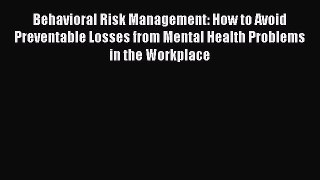 Read Behavioral Risk Management: How to Avoid Preventable Losses from Mental Health Problems