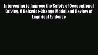 Read Intervening to Improve the Safety of Occupational Driving: A Behavior-Change Model and