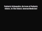 Read Pediatric Orthopedics An Issue of Pediatric Clinics 1e (The Clinics: Internal Medicine)