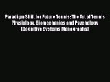 Read Paradigm Shift for Future Tennis: The Art of Tennis Physiology Biomechanics and Psychology