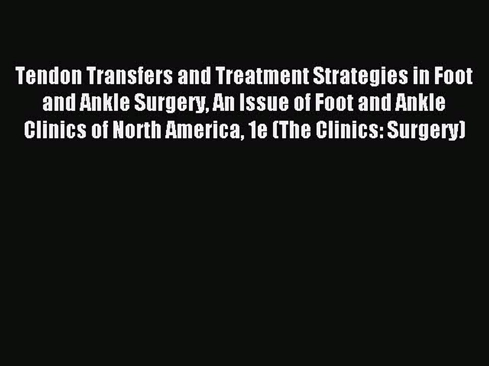 Read Tendon Transfers and Treatment Strategies in Foot and Ankle Surgery An Issue of Foot and