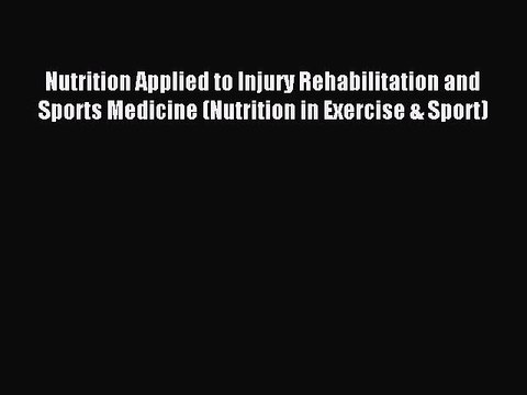 Read Nutrition Applied to Injury Rehabilitation and Sports Medicine (Nutrition in Exercise
