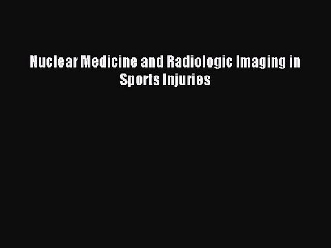 Download Nuclear Medicine and Radiologic Imaging in Sports Injuries PDF Free