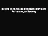 Download Nutrient Timing: Metabolic Optimization for Health Performance and Recovery Ebook