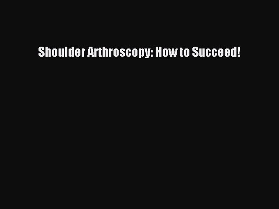 Read Shoulder Arthroscopy: How to Succeed! Ebook Free