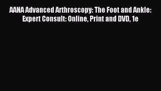 Read AANA Advanced Arthroscopy: The Foot and Ankle: Expert Consult: Online Print and DVD 1e