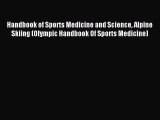 Download Handbook of Sports Medicine and Science Alpine Skiing (Olympic Handbook Of Sports