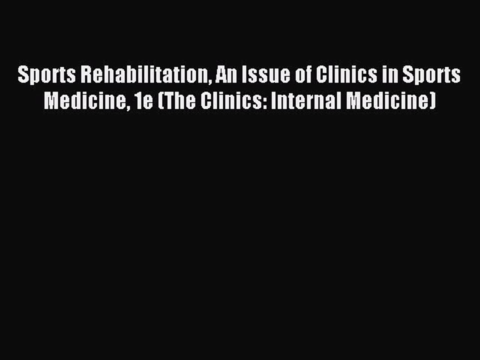 Read Sports Rehabilitation An Issue of Clinics in Sports Medicine 1e (The Clinics: Internal