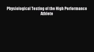 Download Physiological Testing of the High Performance Athlete PDF Free