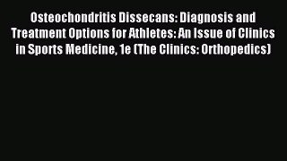 Read Osteochondritis Dissecans: Diagnosis and Treatment Options for Athletes: An Issue of Clinics
