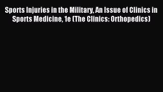 Download Sports Injuries in the Military An Issue of Clinics in Sports Medicine 1e (The Clinics: